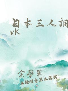 日本三人调教丨vk