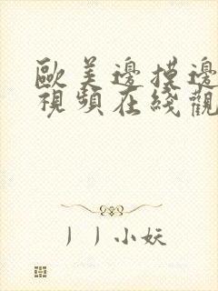 欧美边摸边吃奶视频在线观看