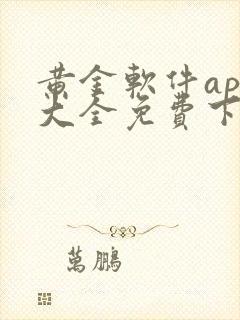 黄金软件app大全免费下载2023动漫在线观看