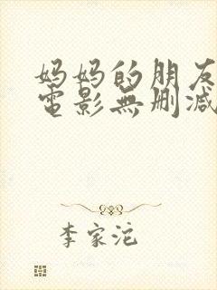 妈妈的朋友韩国电影无删减