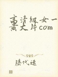 高清级女一级特黄大片com