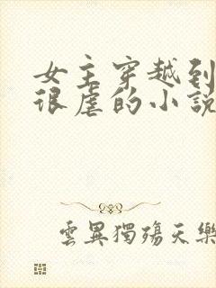 女主穿越到古代很虐的小说