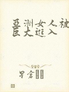 亚洲女人被黑人巨大进入