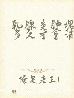 乳腺炎肿块一般多久才会消掉