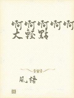 啊啊啊啊啊啊好大轻点