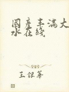 国产丰满大乳奶水在线