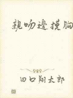 亲吻边摸胸视频