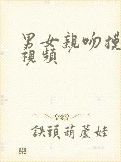 男女亲吻摸胸的视频