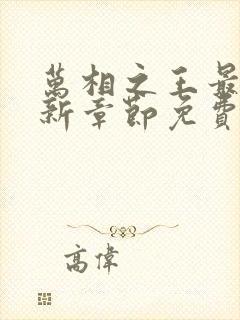 万相之王最新更新章节免费阅读