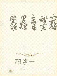 双男主甜宠文小说短篇完结