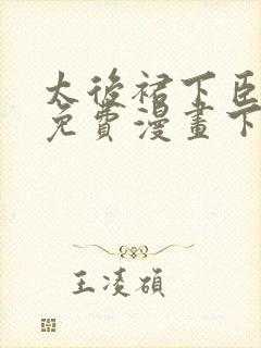 太后裙下臣漫画免费漫画下拉式漫漫漫画