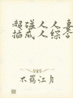 超碰人人妻人人插成人综合在线