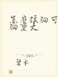 怎么揉胸可以让胸变大