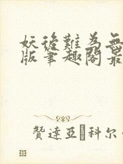 妖后难为无删减版笔趣阁最新章节