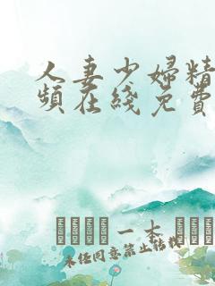 人妻少妇精品视频在线免费观看一