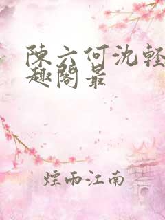 陈六何沈轻舞笔趣阁最