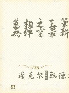 万相之王笔趣阁无弹窗最新章