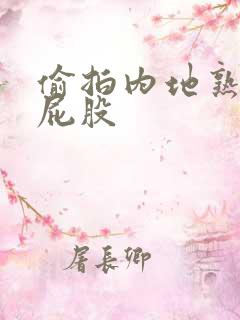 偷拍内地熟女大屁股