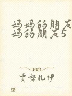 妈妈的朋友5妈妈的朋友5