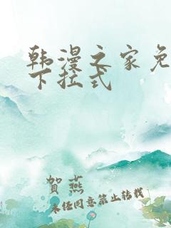 韩漫之家免费版下拉式
