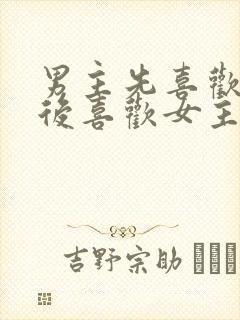 男主先喜欢女二后喜欢女主的小说