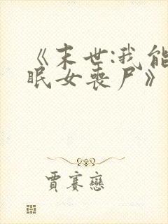 《末世:我能催眠女丧尸》