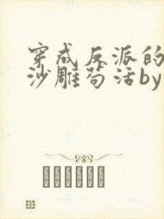 穿成反派的我靠沙雕苟活by马户子君