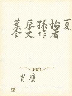 叶辰孙怡夏若雪全文作者