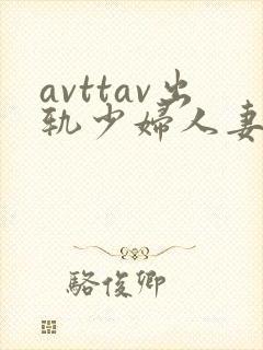 avttav出轨少妇人妻