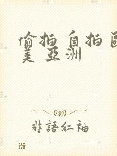 偷拍 自拍 欧美 亚洲