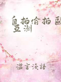 自拍偷拍 欧美 亚洲