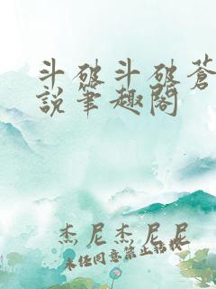 斗破斗破苍穹小说笔趣阁