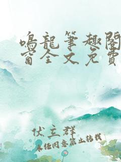 鸣龙笔趣阁无弹窗全文免费阅读