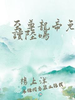 至尊龙帝免费阅读陆鸣