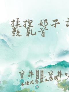 揉捏 奶子 调教 乳首