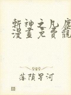 斩神之凡尘神域漫画免费观看高清