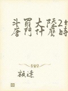 斗罗大陆2绝世唐门什么时候开播