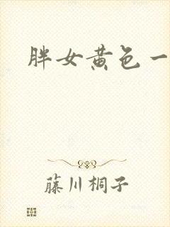 胖女黄色一级片