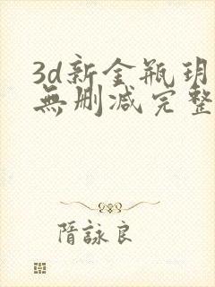 3d新金瓶玥菲无删减完整版