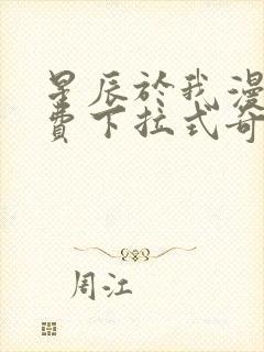 星辰于我漫画免费下拉式奇妙漫画