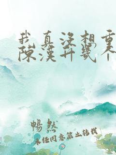 我真没想重生啊陈汉升几个女人