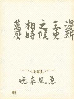 万相之王漫画什么时候更新