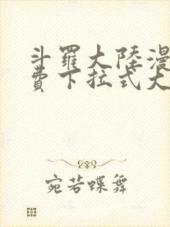 斗罗大陆漫画免费下拉式大木漫画