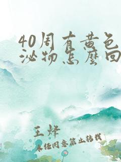 40周有黄色分泌物怎么回事