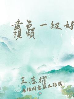 黄色一级好看的视频