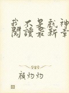 我不是戏神免费阅读最新章节