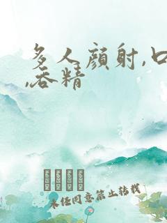 多人颜射,口暴,吞精