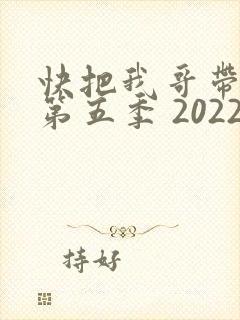快把我哥带走 第五季 2022