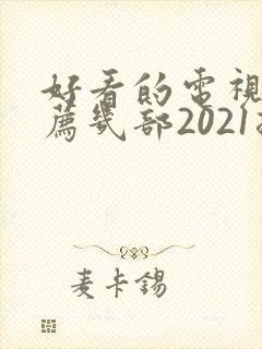 好看的电视剧推荐几部2021排行榜