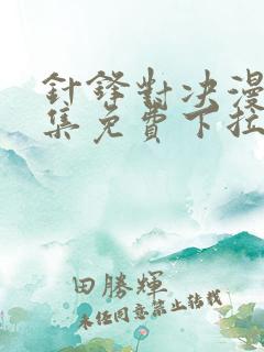 针锋对决漫画全集免费下拉式